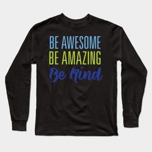 Be Awesome and Amazing Long Sleeve T-Shirt